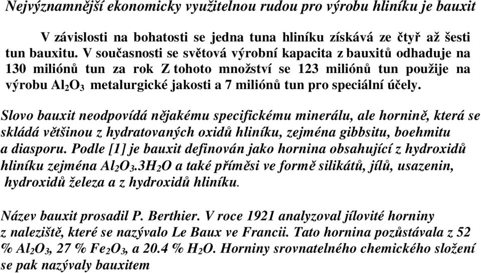 speciální účely. Slovo bauxit neodpovídá nějakému specifickému minerálu, ale hornině, která se skládá většinou z hydratovaných oxidů hliníku, zejména gibbsitu, boehmitu a diasporu.