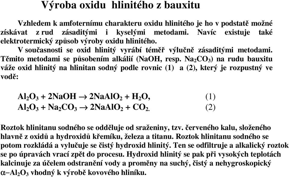 Na 2 CO 3 ) na rudu bauxitu váže oxid hlinitý na hlinitan sodný podle rovnic (1) a (2), který je rozpustný ve vodě: Al 2 O 3 + 2NaOH 2NaAlO 2 + H 2 O, (1) Al 2 O 3 + Na 2 CO 3 2NaAlO 2 + CO 2.