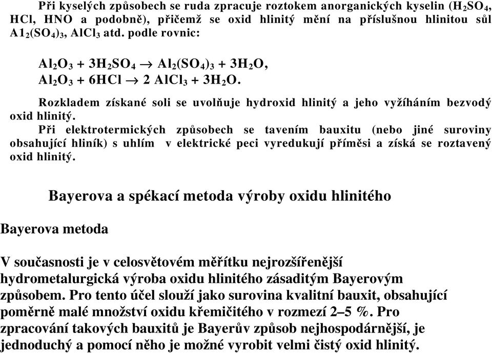 Při elektrotermických způsobech se tavením bauxitu (nebo jiné suroviny obsahující hliník) s uhlím v elektrické peci vyredukují příměsi a získá se roztavený oxid hlinitý.