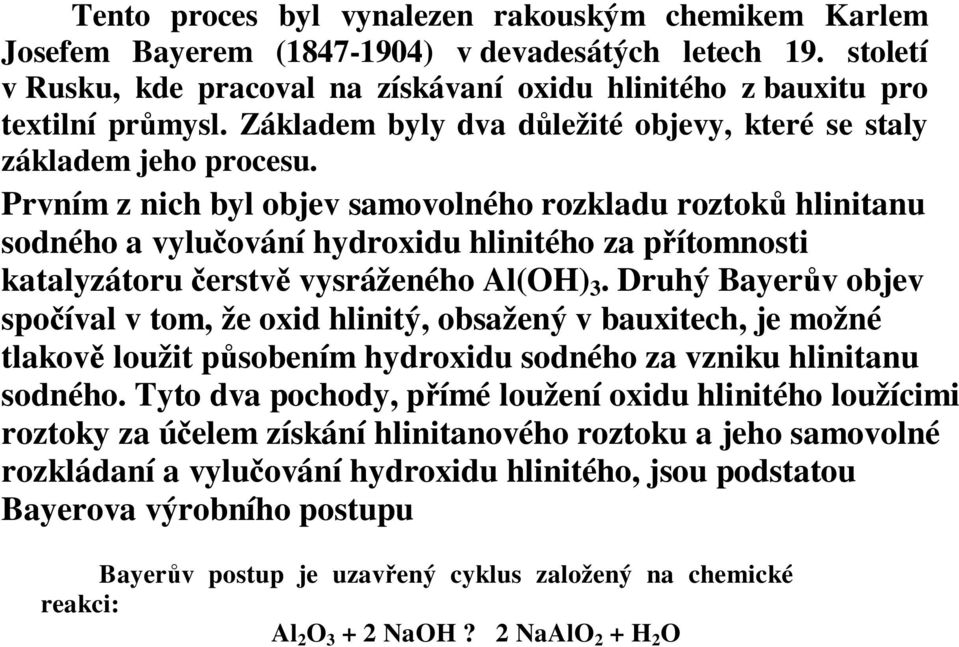 Prvním z nich byl objev samovolného rozkladu roztoků hlinitanu sodného a vylučování hydroxidu hlinitého za přítomnosti katalyzátoru čerstvě vysráženého Al(OH) 3.