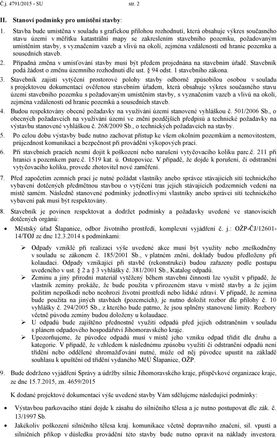 stavby, s vyznačením vazeb a vlivů na okolí, zejména vzdáleností od hranic pozemku a sousedních staveb. 2. Případná změna v umísťování stavby musí být předem projednána na stavebním úřadě.