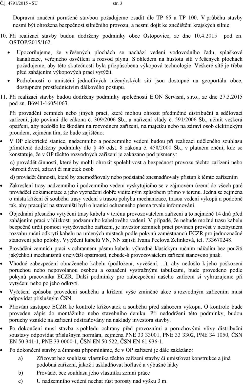 2015 pod zn. OSTOP/2015/162. Upozorňujeme, že v řešených plochách se nachází vedení vodovodního řadu, splaškové kanalizace, veřejného osvětlení a rozvod plynu.