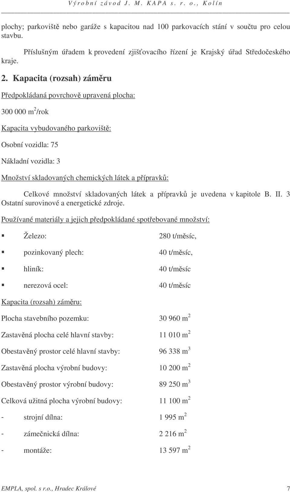 pípravk: Celkové množství skladovaných látek a pípravk je uvedena v kapitole B. II. 3 Ostatní surovinové a energetické zdroje.
