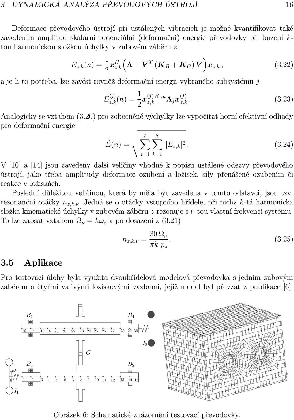 22) a je-li to potřeba, lze zavést rovněž deformační energii vybraného subsystému j E (j) z,k (n) = 1 2 x(j) H m z,k Λ j x (j) z,k. (3.23) Analogicky se vztahem (3.