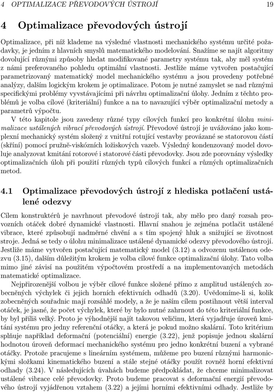 Jestliže máme vytvořen postačující parametrizovaný matematický model mechanického systému a jsou provedeny potřebné analýzy, dalším logickým krokem je optimalizace.