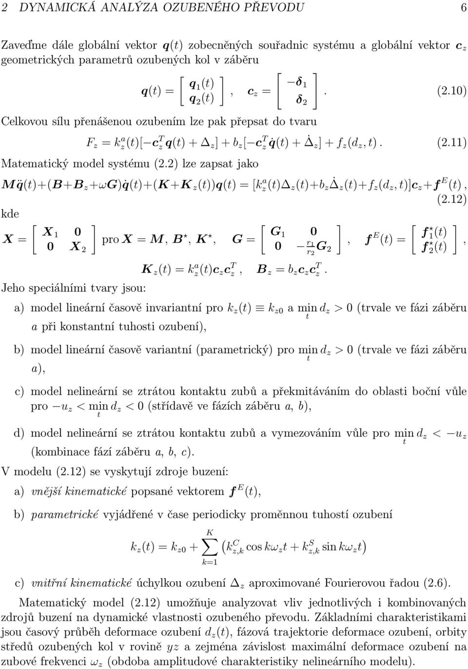 2) lze zapsat jako M q(t)+(b+b z +ωg) q(t)+(k+k z (t))q(t) = [kz(t) a z (t)+b z z (t)+f z (d z, t)]c z +f E (t), (2.