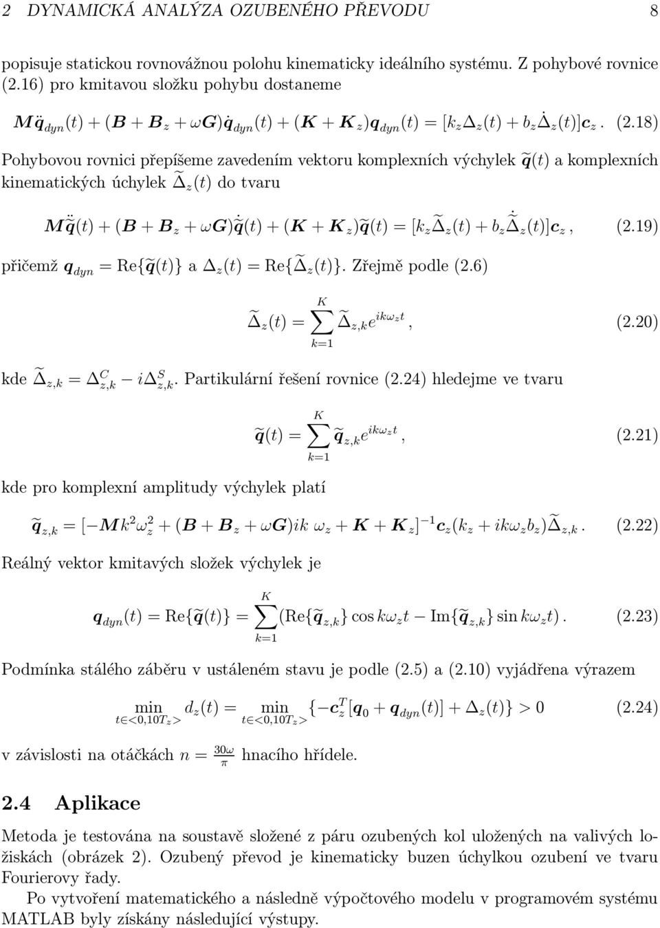 18) Pohybovou rovnici přepíšeme zavedením vektoru komplexních výchylek q(t) a komplexních kinematických úchylek z (t) do tvaru M q(t) + (B + B z + ωg) q(t) + (K + K z ) q(t) = [k z z (t) + b z z