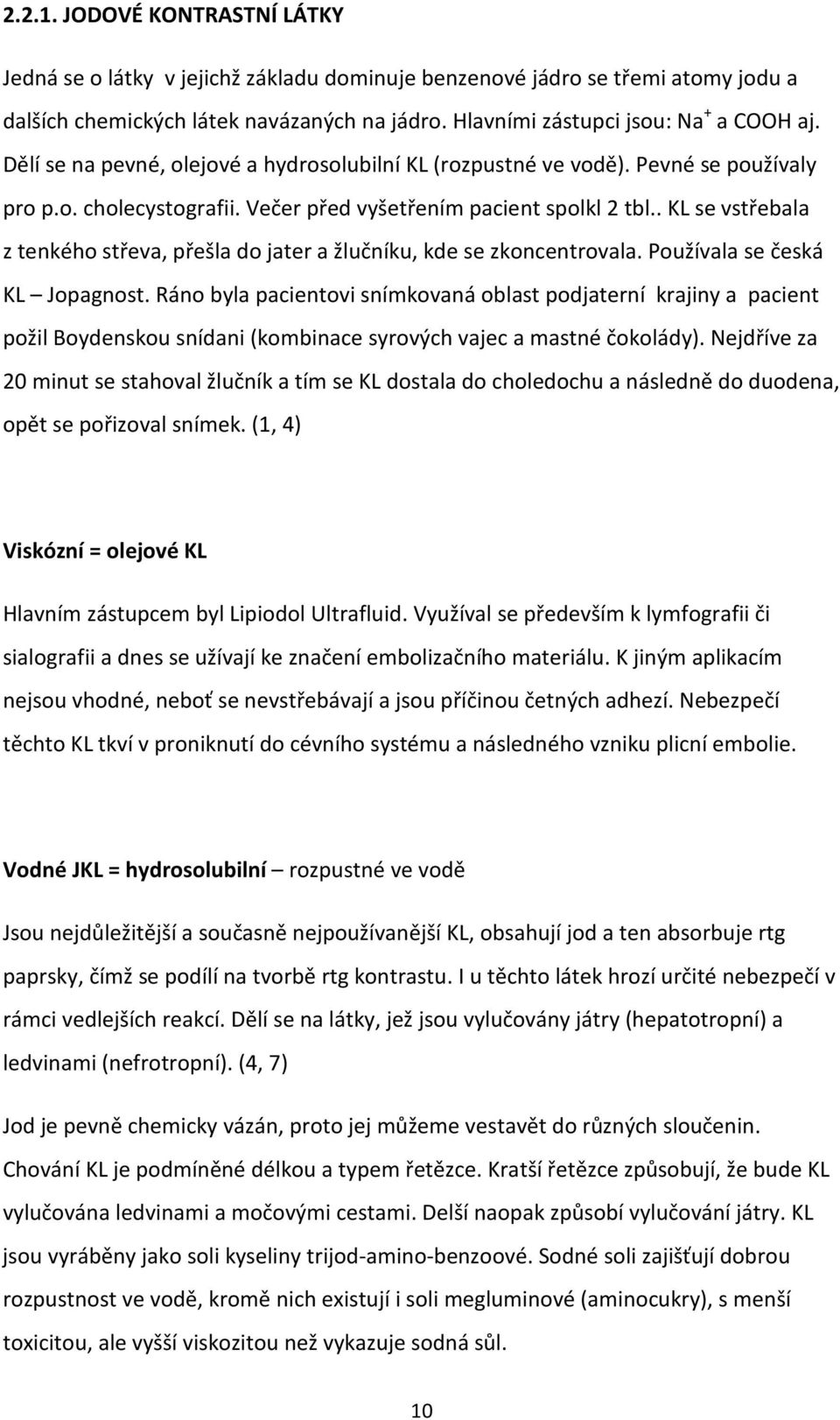. KL se vstřebala z tenkého střeva, přešla do jater a žlučníku, kde se zkoncentrovala. Používala se česká KL Jopagnost.