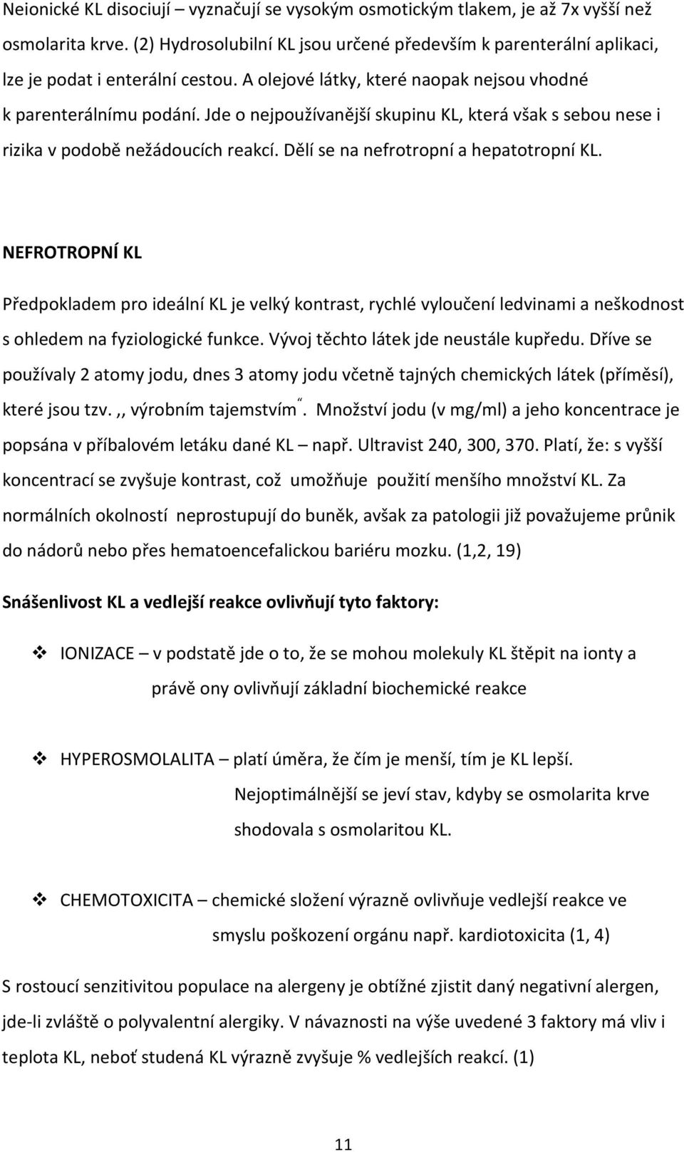Dělí se na nefrotropní a hepatotropní KL. NEFROTROPNÍ KL Předpokladem pro ideální KL je velký kontrast, rychlé vyloučení ledvinami a neškodnost s ohledem na fyziologické funkce.