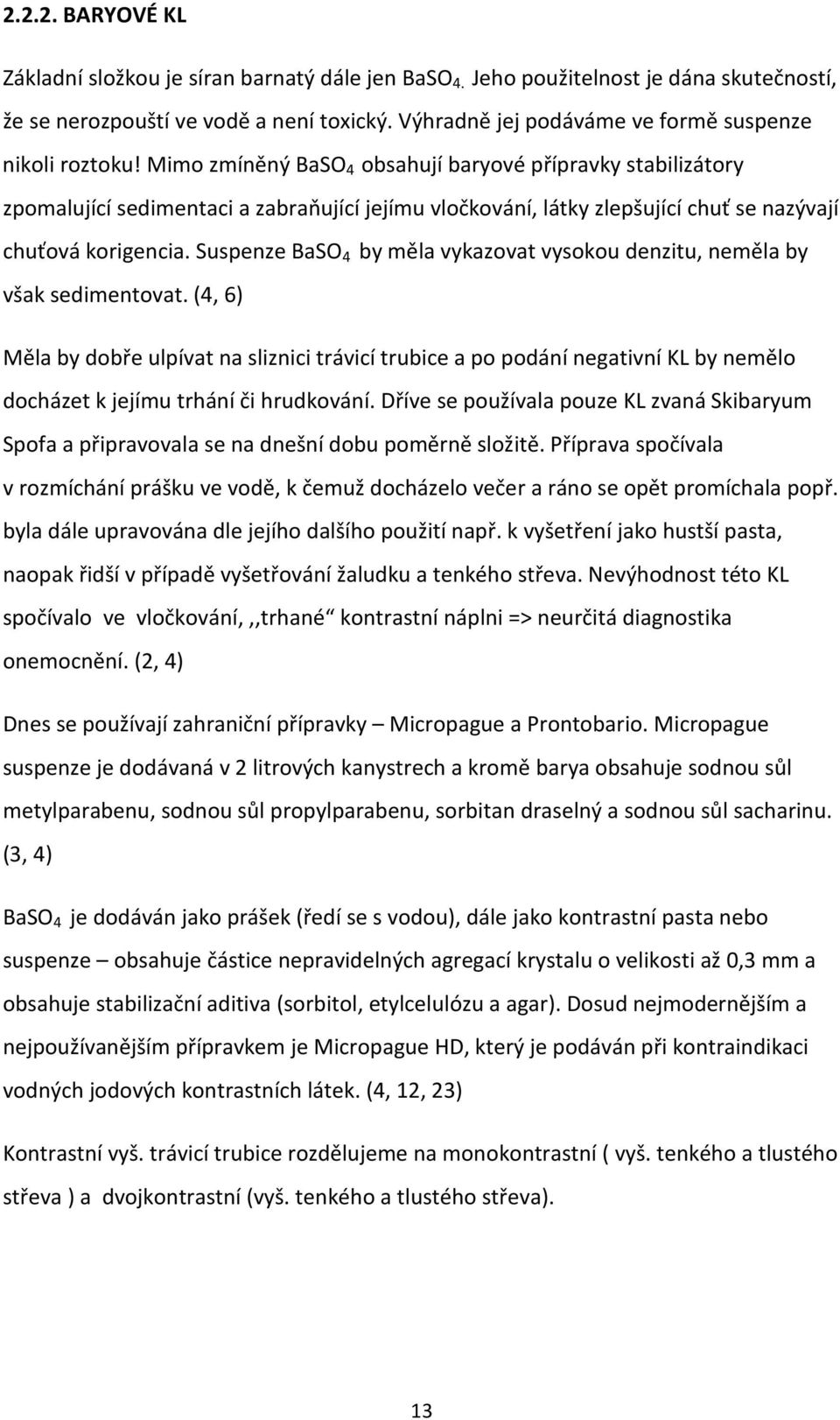 Mimo zmíněný BaSO 4 obsahují baryové přípravky stabilizátory zpomalující sedimentaci a zabraňující jejímu vločkování, látky zlepšující chuť se nazývají chuťová korigencia.