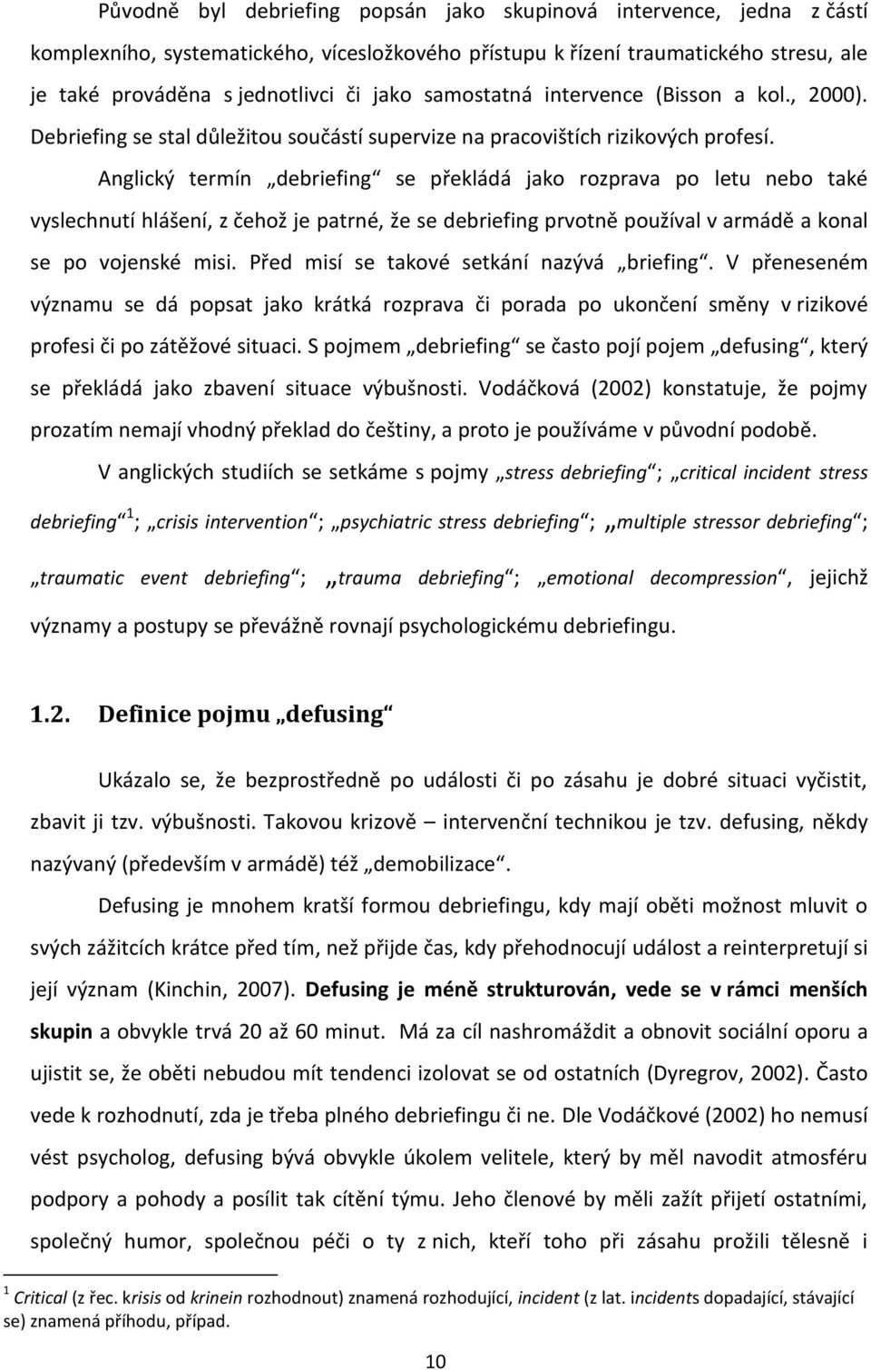 Anglický termín debriefing se překládá jako rozprava po letu nebo také vyslechnutí hlášení, z čehož je patrné, že se debriefing prvotně používal v armádě a konal se po vojenské misi.