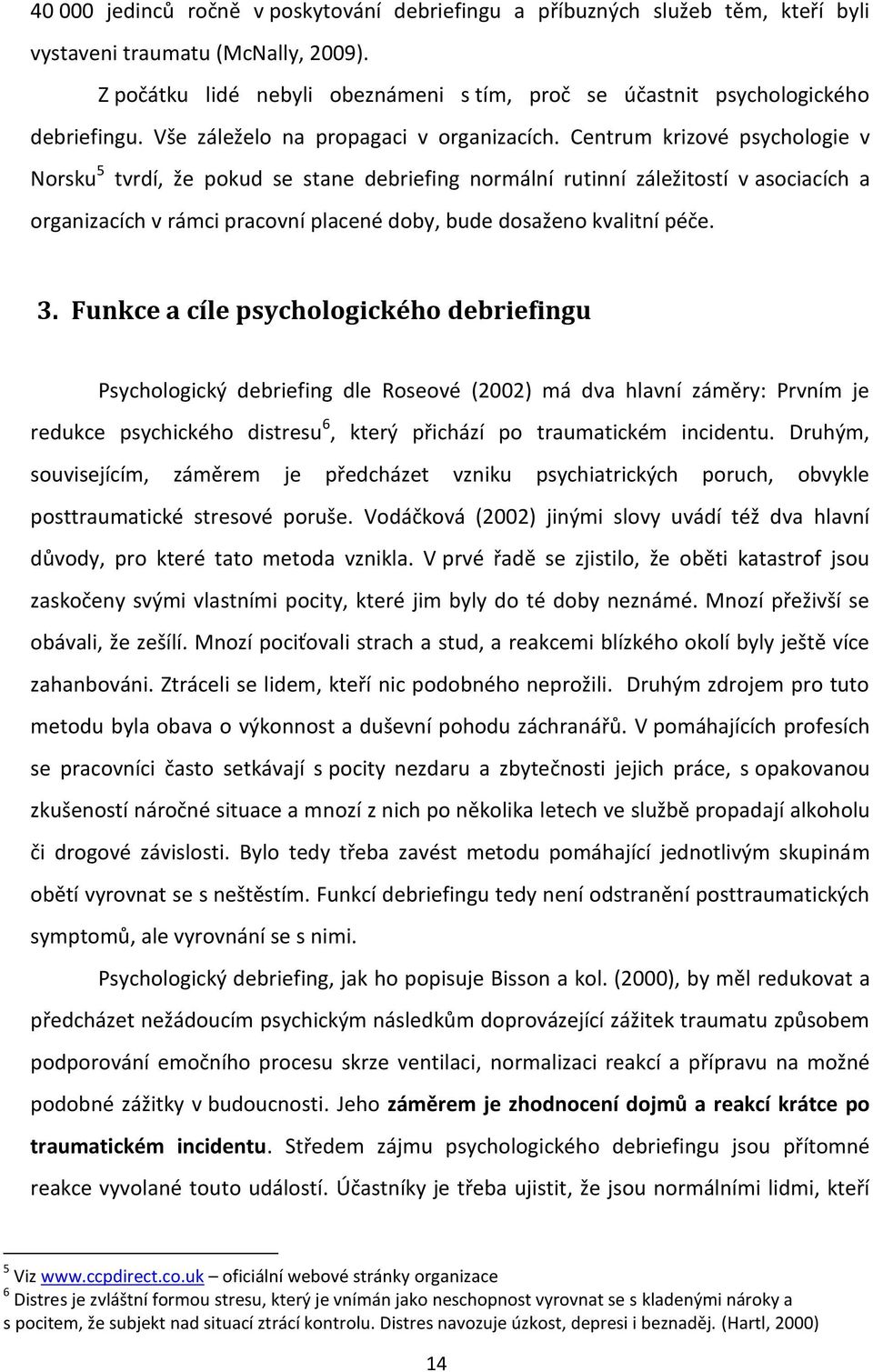 Centrum krizové psychologie v Norsku 5 tvrdí, že pokud se stane debriefing normální rutinní záležitostí v asociacích a organizacích v rámci pracovní placené doby, bude dosaženo kvalitní péče. 3.