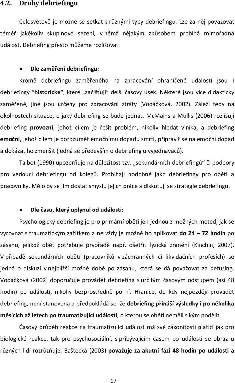 Některé jsou více didakticky zaměřené, jiné jsou určeny pro zpracování ztráty (Vodáčková, 2002). Záleží tedy na okolnostech situace, o jaký debriefing se bude jednat.