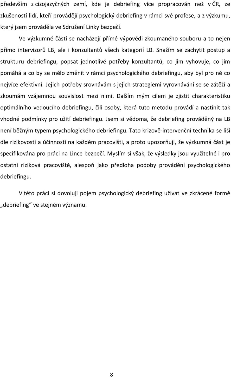 Snažím se zachytit postup a strukturu debriefingu, popsat jednotlivé potřeby konzultantů, co jim vyhovuje, co jim pomáhá a co by se mělo změnit v rámci psychologického debriefingu, aby byl pro ně co