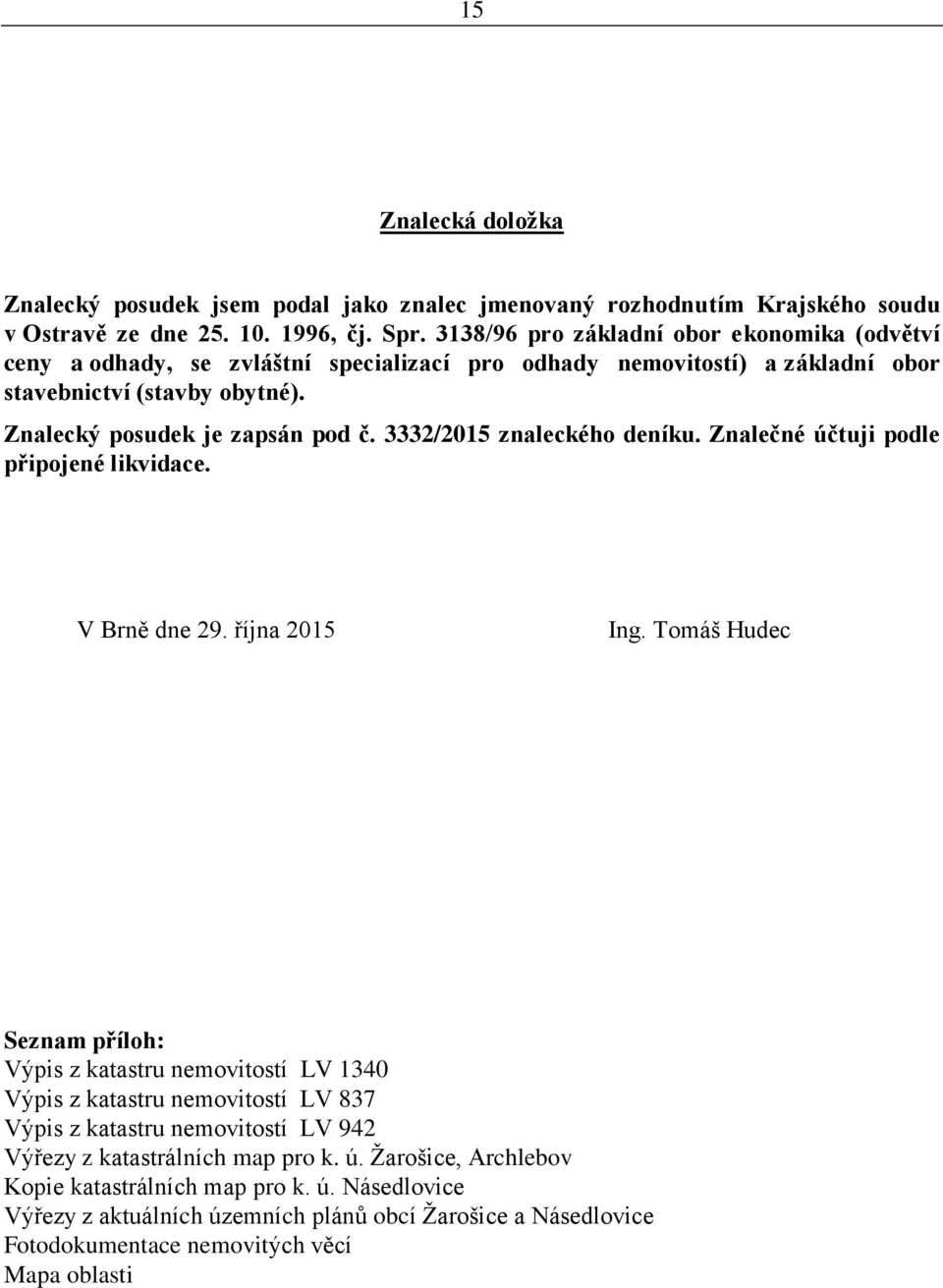 3332/2015 znaleckého deníku. Znalečné účtuji podle připojené likvidace. V Brně dne 29. října 2015 Ing.