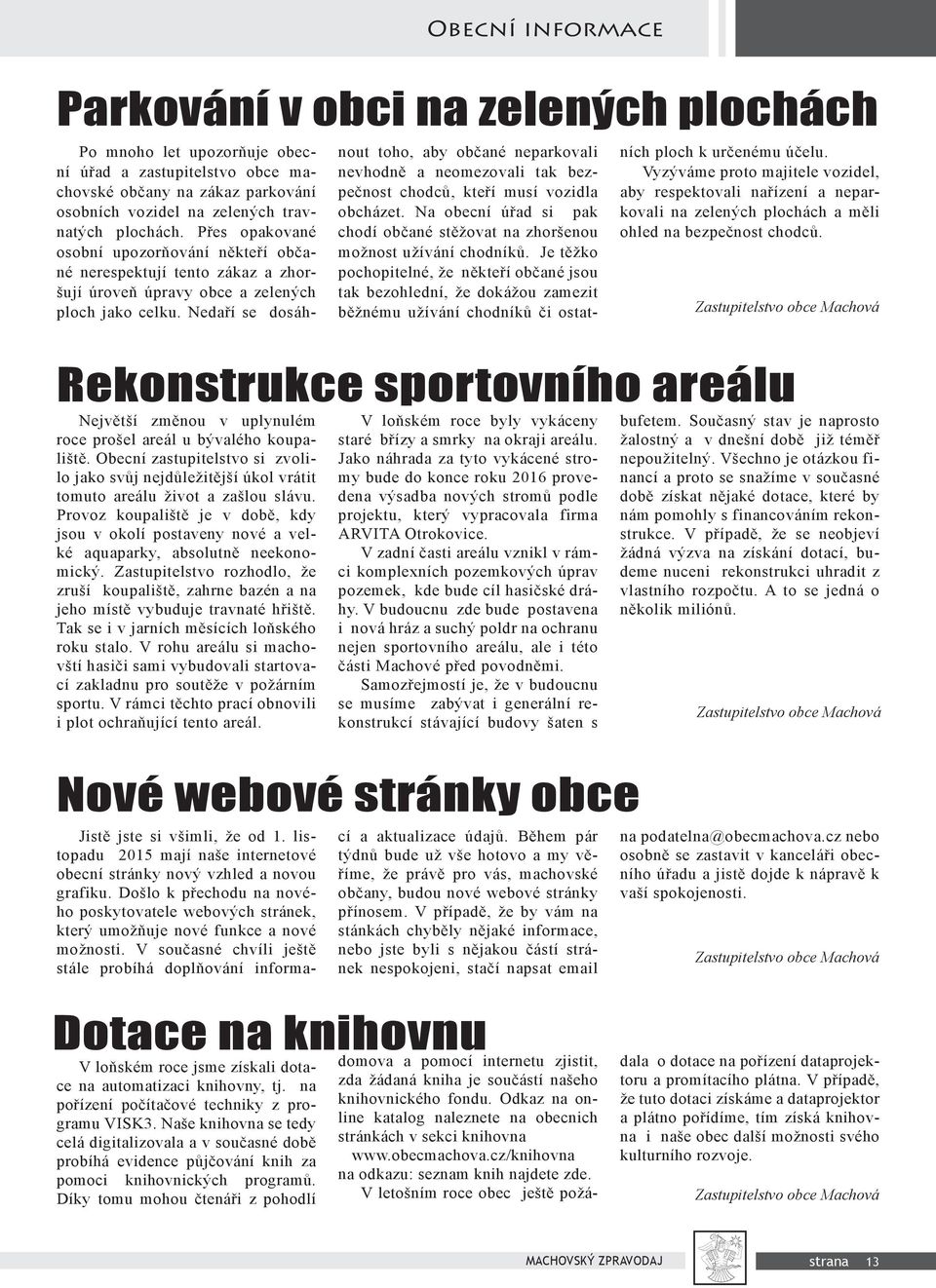 Nedaří se dosáhnout toho, aby občané neparkovali nevhodně a neomezovali tak bezpečnost chodců, kteří musí vozidla obcházet.