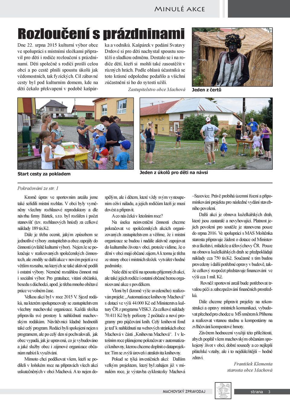 Cíl zábavné cesty byl pod kulturním domem, kde na děti čekalo překvapení v podobě kašpárka a vodníků. Kašpárek v podání Svatavy Drdové si pro děti nachystal spoustu soutěží o sladkou odměnu.