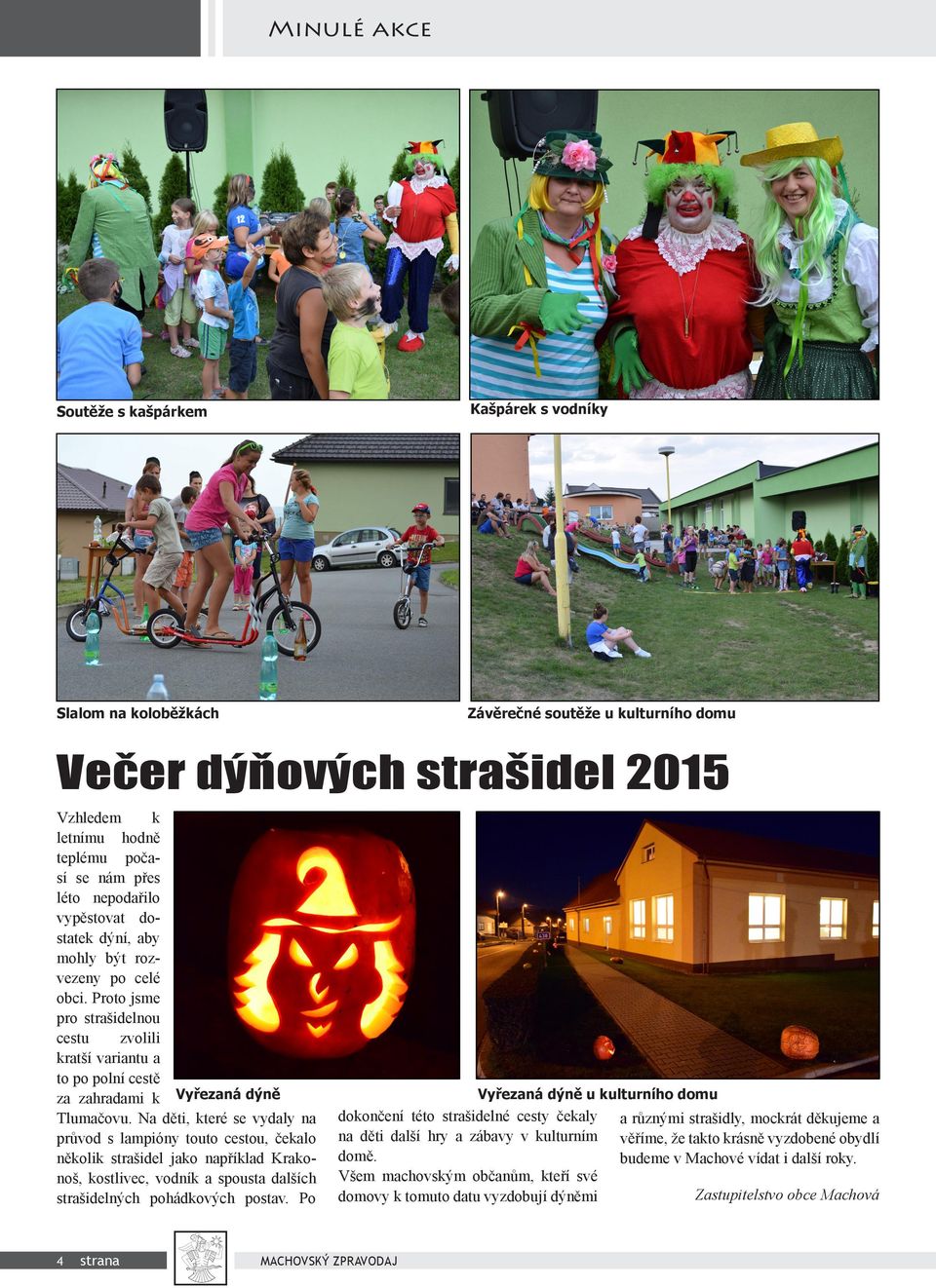Na děti, které se vydaly na průvod s lampióny touto cestou, čekalo několik strašidel jako například Krakonoš, kostlivec, vodník a spousta dalších strašidelných pohádkových postav.