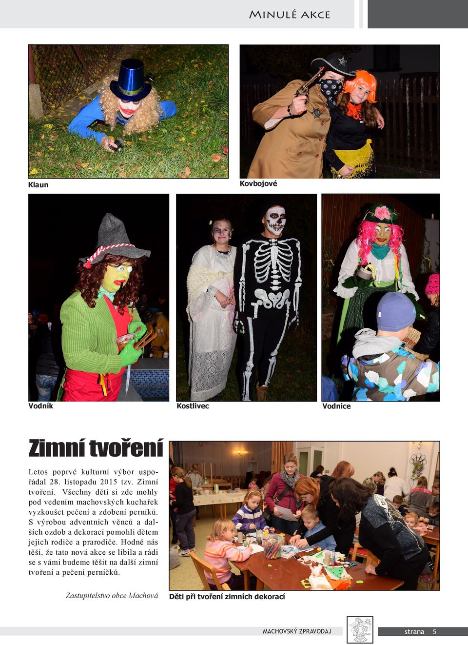 Všechny děti si zde mohly pod vedením machovských kuchařek vyzkoušet pečení a zdobení perníků.