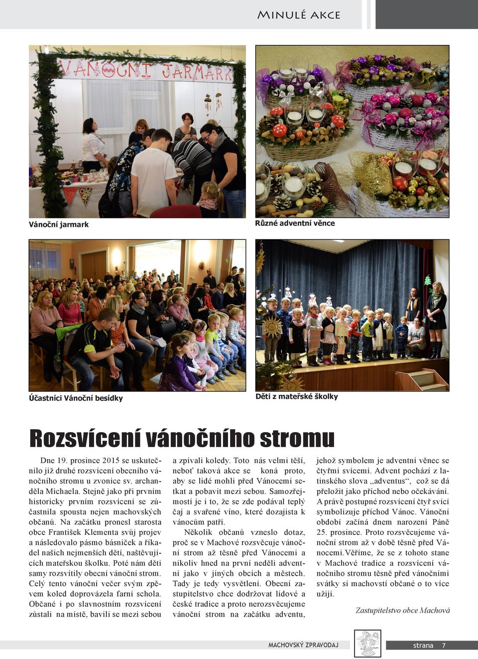 Stejně jako při prvním historicky prvním rozsvícení se zúčastnila spousta nejen machovských občanů.