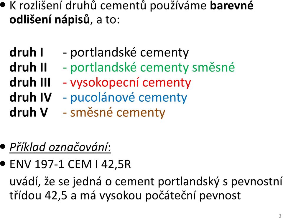 -pucolánové cementy druh V -směsné cementy Příklad označování: ENV 197-1 CEM I 42,5R