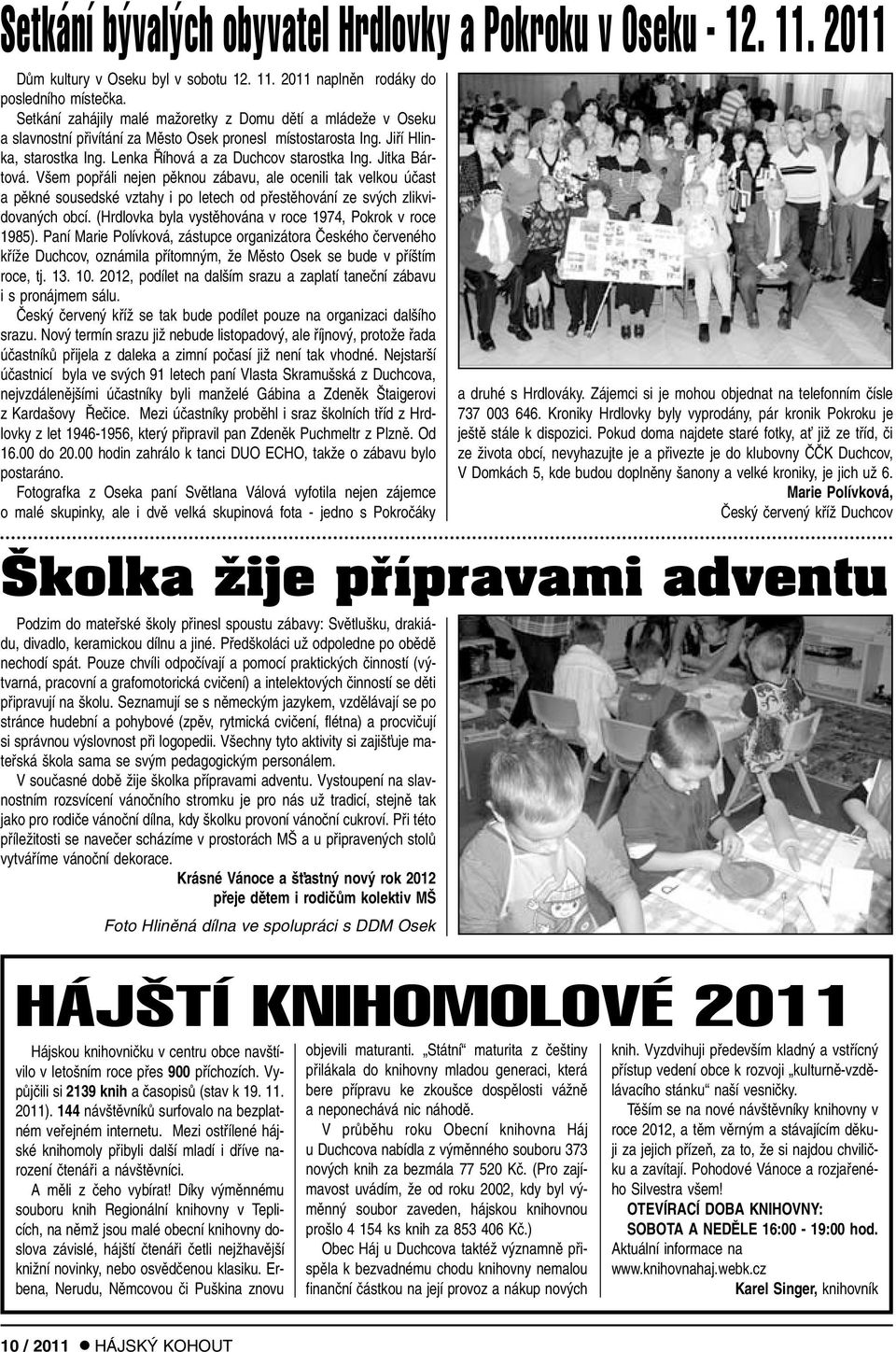 Jitka Bártová. V em popfiáli nejen pûknou zábavu, ale ocenili tak velkou úãast a pûkné sousedské vztahy i po letech od pfiestûhování ze sv ch zlikvidovan ch obcí.