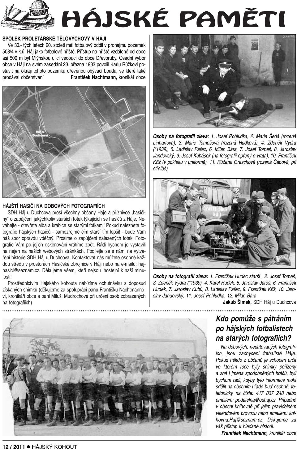 bfiezna 1933 povolil Karlu RÛÏkovi postavit na okraji tohoto pozemku dfievûnou ob vací boudu, ve které také prodával obãerstvení. Franti ek Nachtmann, kronikáfi obce Osoby na fotografii zleva: 1.