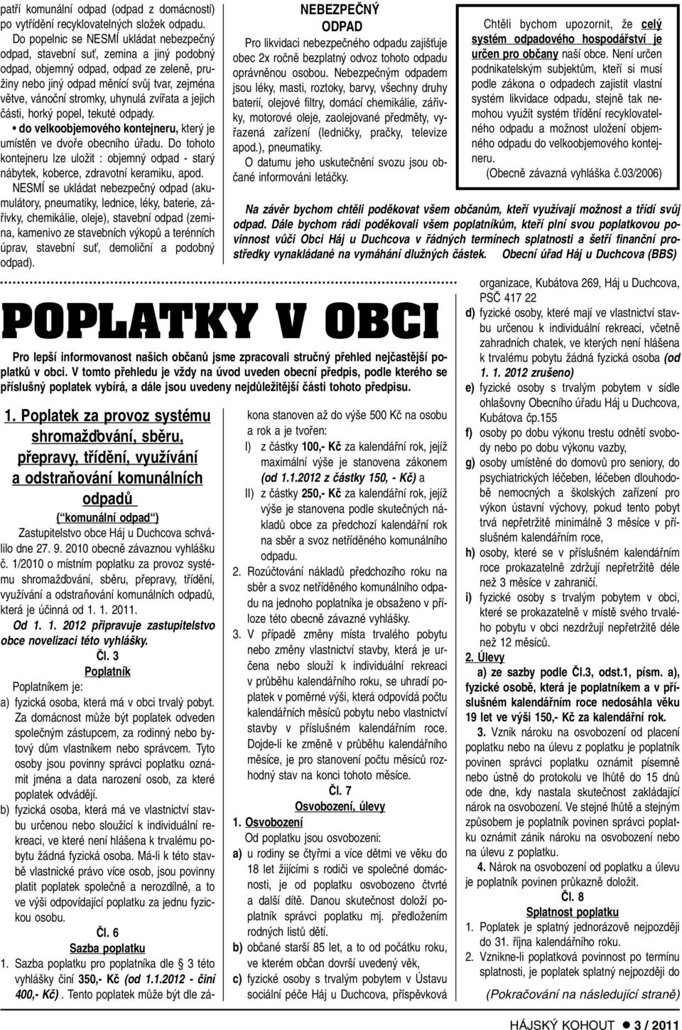 uhynulá zvífiata a jejich ãásti, hork popel, tekuté odpady. do velkoobjemového kontejneru, kter je umístûn ve dvofie obecního úfiadu.