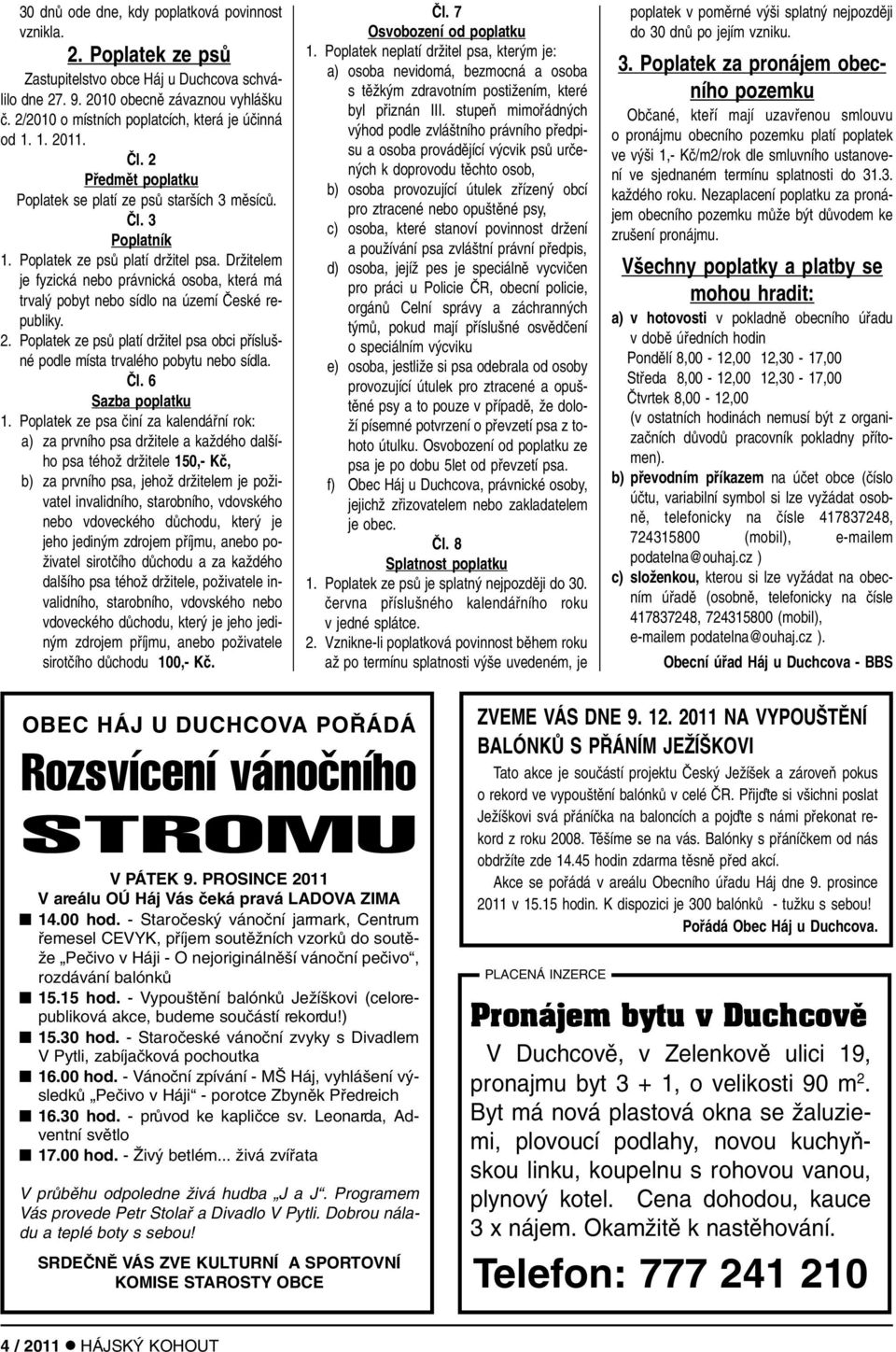 DrÏitelem je fyzická nebo právnická osoba, která má trval pobyt nebo sídlo na území âeské republiky. 2. Poplatek ze psû platí drïitel psa obci pfiíslu - né podle místa trvalého pobytu nebo sídla. âl.
