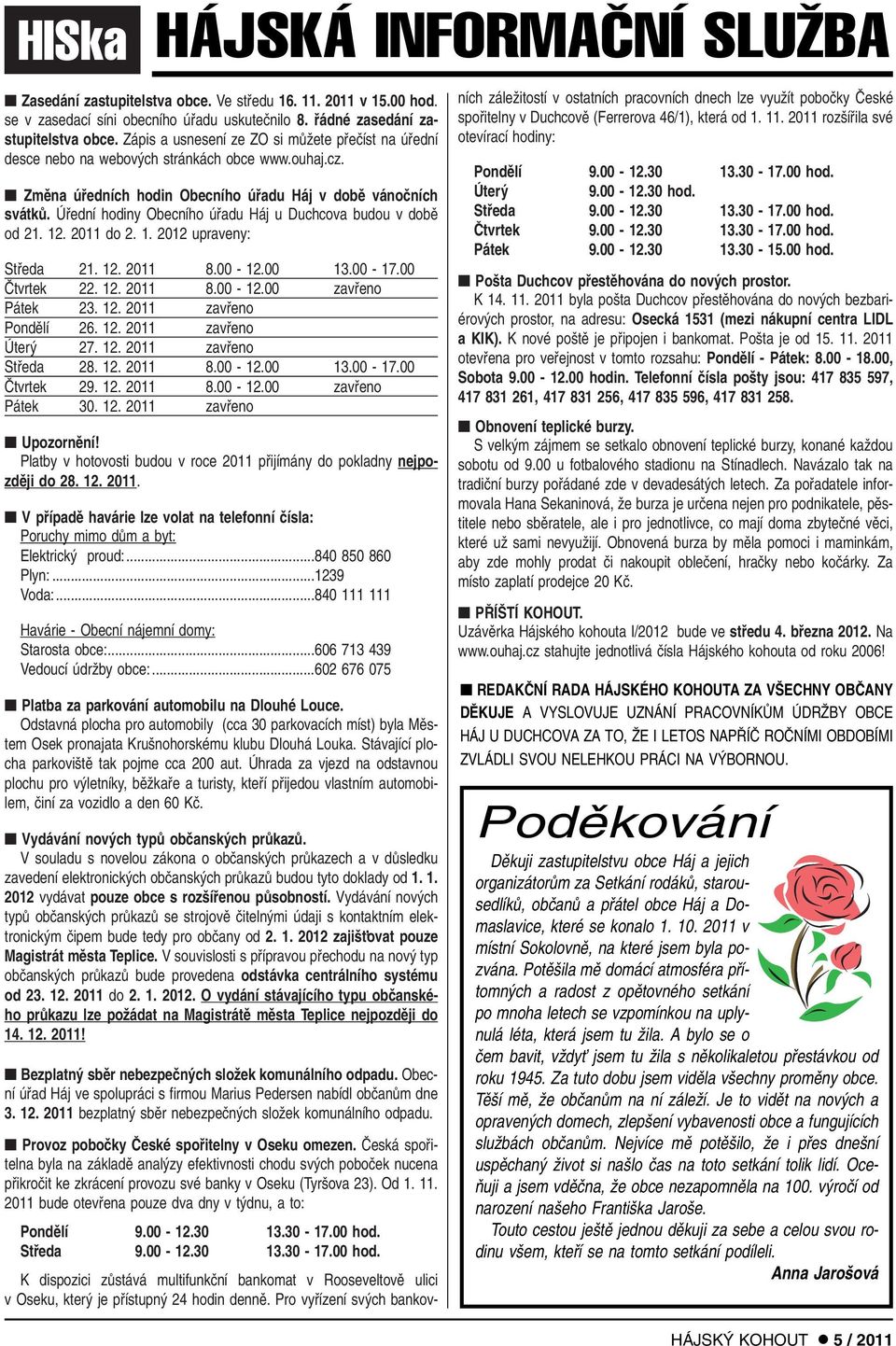 Úfiední hodiny Obecního úfiadu Háj u Duchcova budou v dobû od 21. 12. 2011 do 2. 1. 2012 upraveny: Stfieda 21. 12. 2011 8.00-12.00 13.00-17.00 âtvrtek 22. 12. 2011 8.00-12.00 zavfieno Pátek 23. 12. 2011 zavfieno Pondûlí 26.