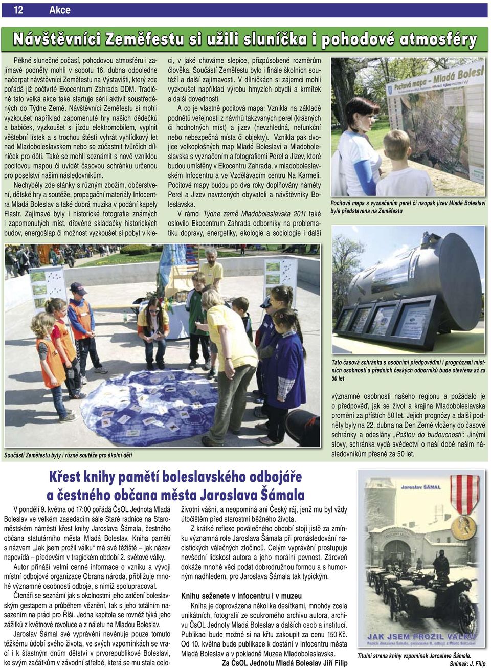 Návštěvníci Zeměfestu si mohli vyzkoušet například zapomenuté hry našich dědečků a babiček, vyzkoušet si jízdu elektromobilem, vyplnit věštební lístek a s trochou štěstí vyhrát vyhlídkový let nad