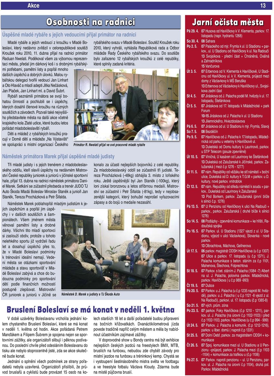 Poděkoval všem za výbornou reprezentaci města, předal jim dárkový koš i s drobnými rybářskými potřebami, pamětní listy a popřál mnoho dalších úspěchů a dobrých úlovků.