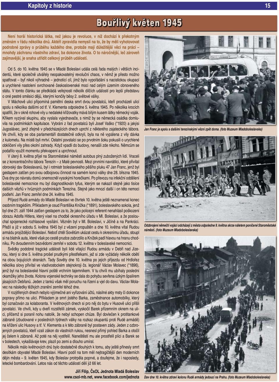 O to náročnější, leč zároveň zajímavější, je snaha utřídit celkový průběh událostí. Od 5. do 10.