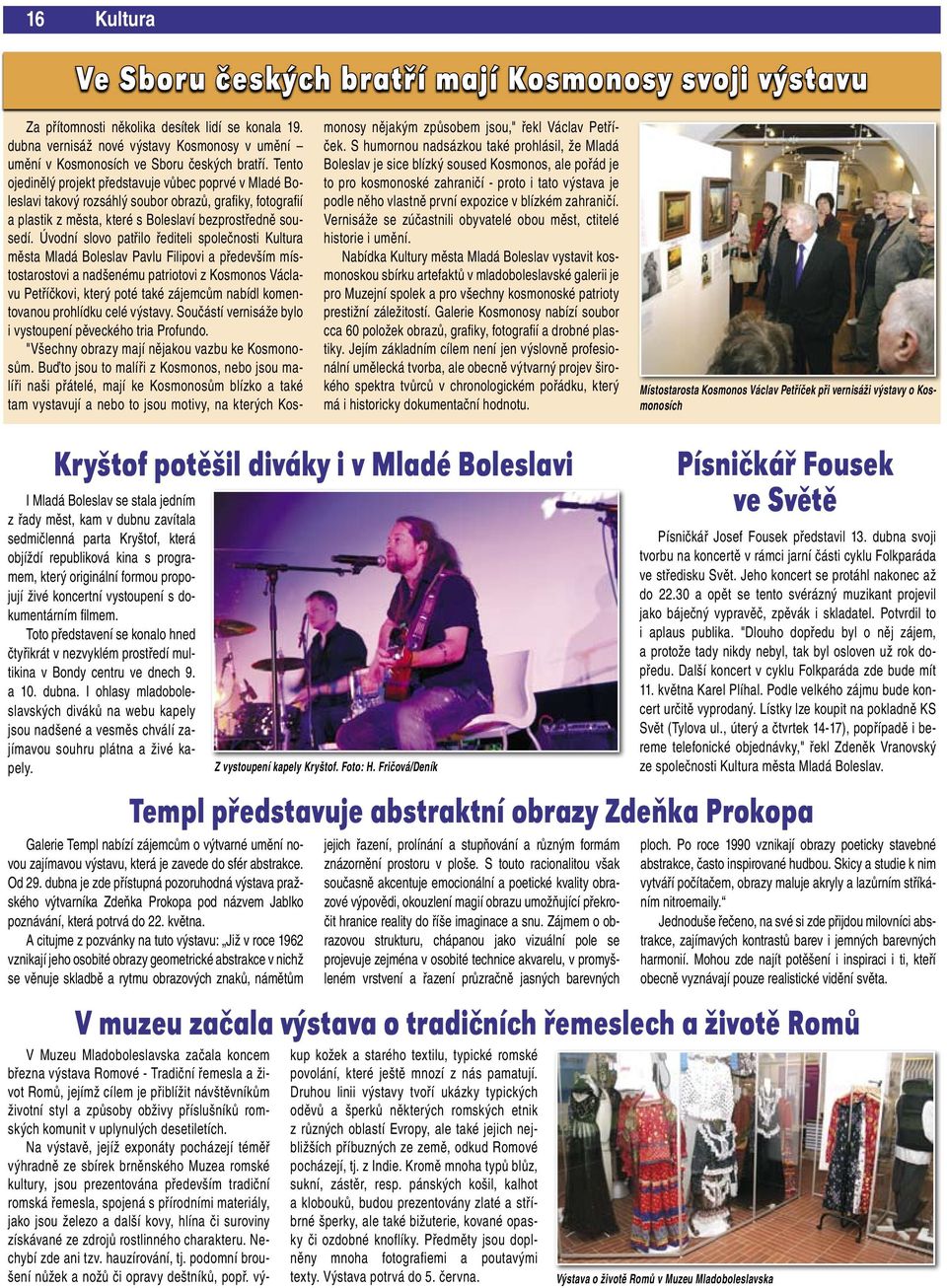 Tento ojedinělý projekt představuje vůbec poprvé v Mladé Boleslavi takový rozsáhlý soubor obrazů, grafiky, fotografií a plastik z města, které s Boleslaví bezprostředně sousedí.