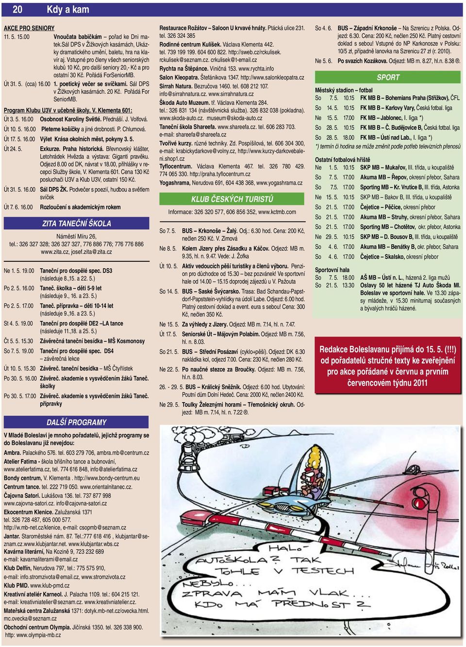 20 Kč. Pořádá For SeniorMB. Program Klubu U3V v učebně školy, V. Klementa 601: Út 3. 5. 16.00 Osobnost Karoliny Světlé. Přednáší. J. Volfová. Út 10. 5. 16.00 Pleteme košíčky a jiné drobnosti. P. Chlumová.