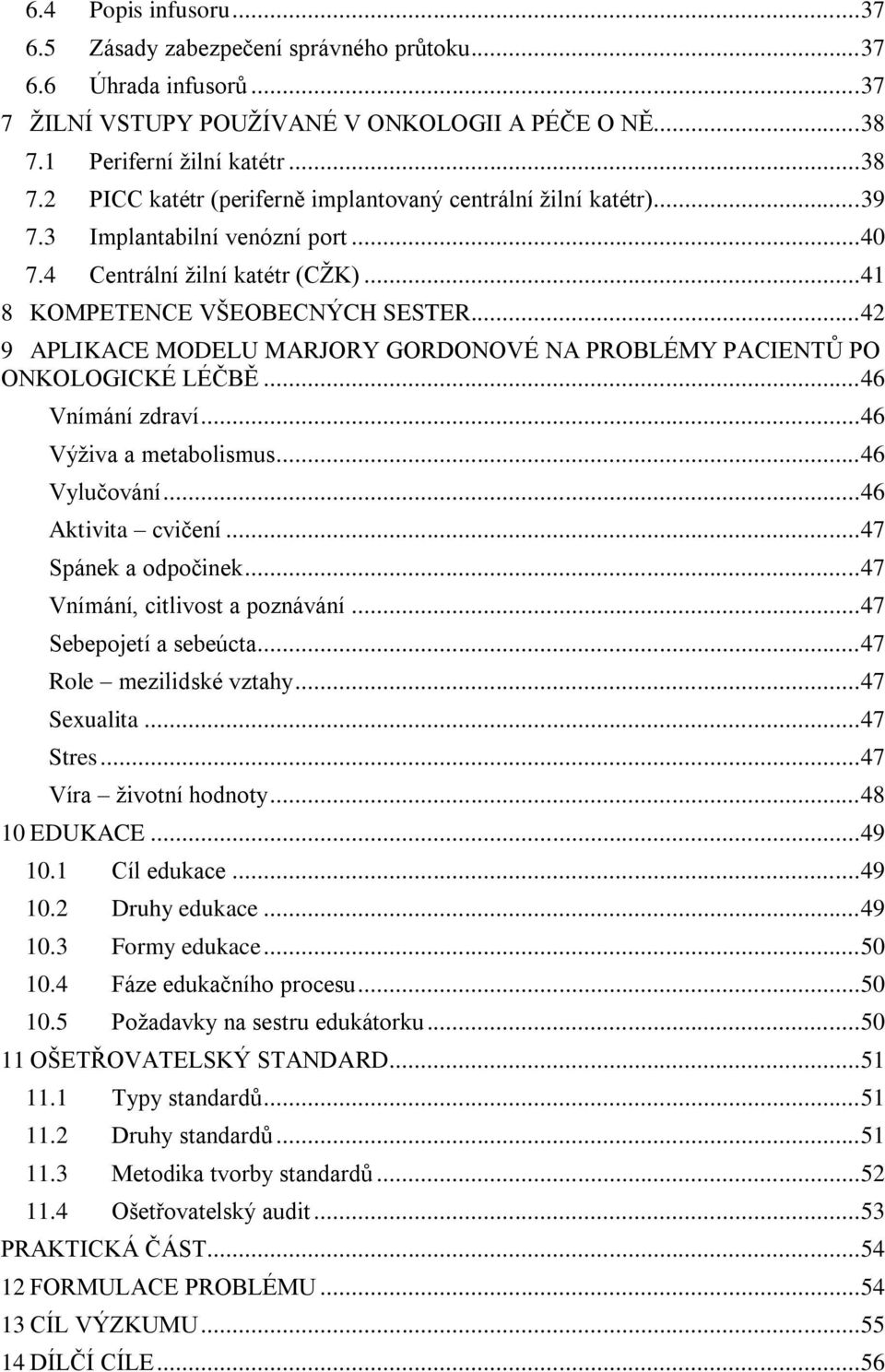 .. 41 8 KOMPETENCE VŠEOBECNÝCH SESTER... 42 9 APLIKACE MODELU MARJORY GORDONOVÉ NA PROBLÉMY PACIENTŮ PO ONKOLOGICKÉ LÉČBĚ... 46 Vnímání zdraví... 46 Výživa a metabolismus... 46 Vylučování.