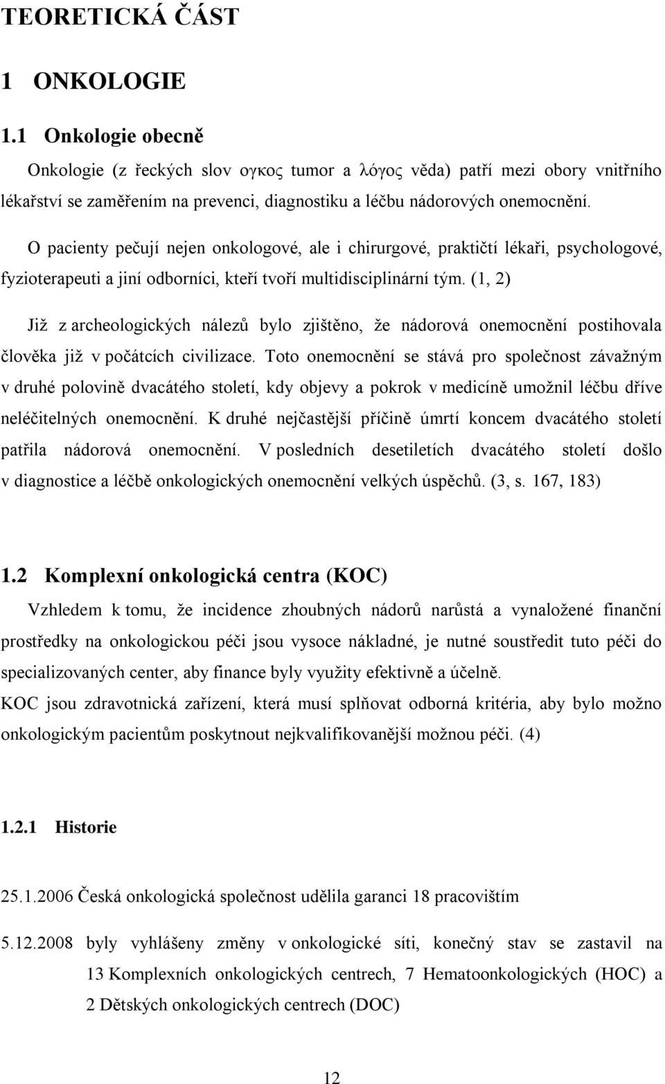 O pacienty pečují nejen onkologové, ale i chirurgové, praktičtí lékaři, psychologové, fyzioterapeuti a jiní odborníci, kteří tvoří multidisciplinární tým.
