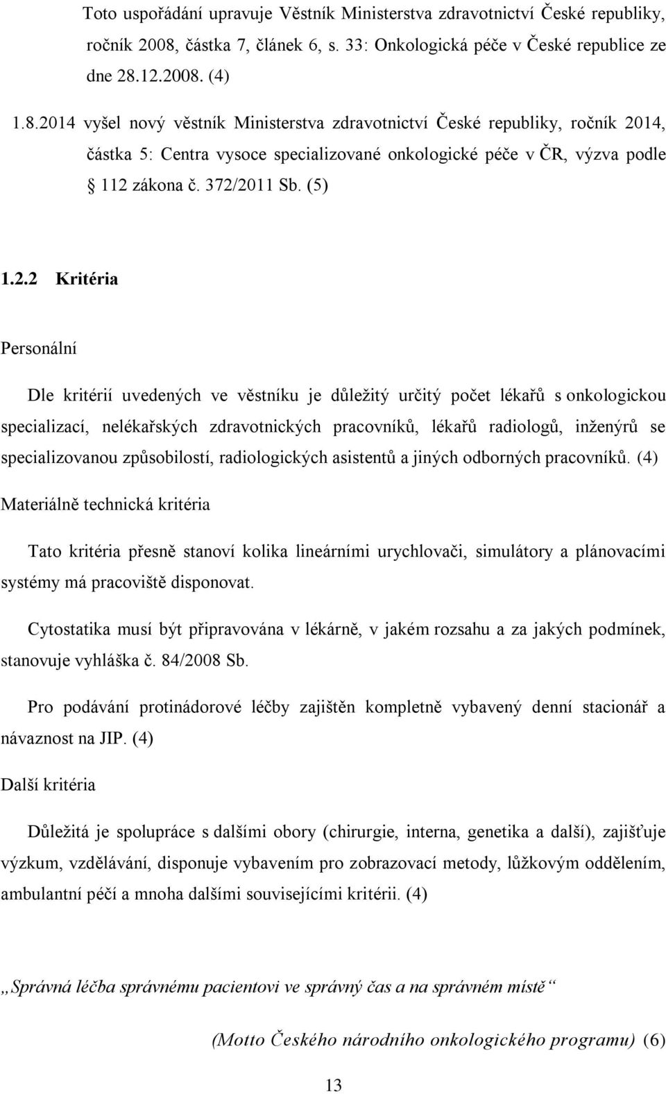 12.2008. (4) 1.8.2014 vyšel nový věstník Ministerstva zdravotnictví České republiky, ročník 2014, částka 5: Centra vysoce specializované onkologické péče v ČR, výzva podle 112 zákona č. 372/2011 Sb.