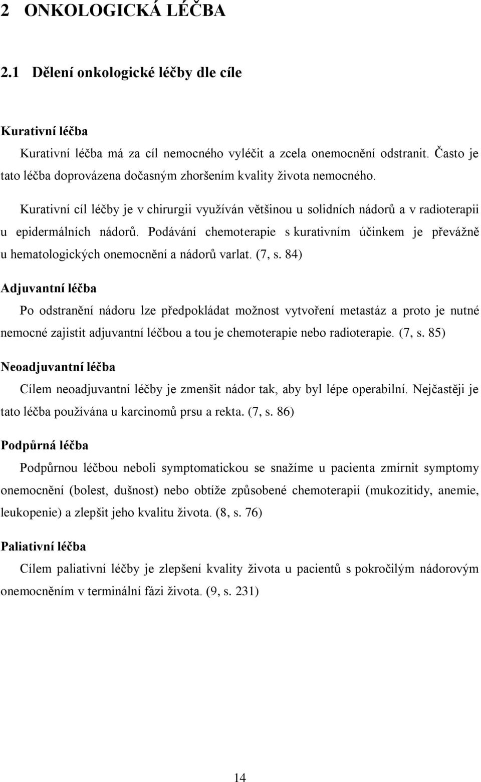 Podávání chemoterapie s kurativním účinkem je převážně u hematologických onemocnění a nádorů varlat. (7, s.