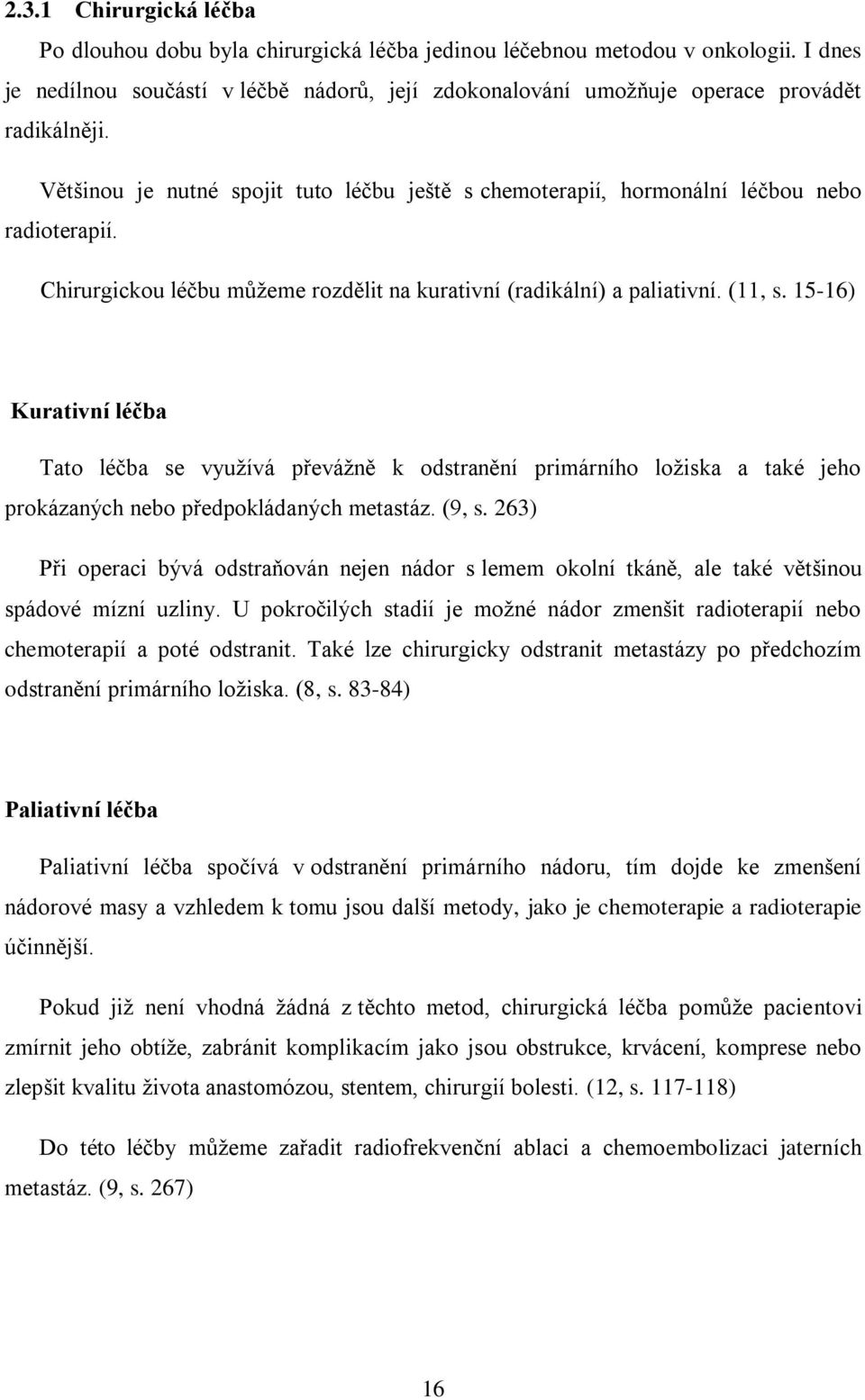 Chirurgickou léčbu můžeme rozdělit na kurativní (radikální) a paliativní. (11, s.