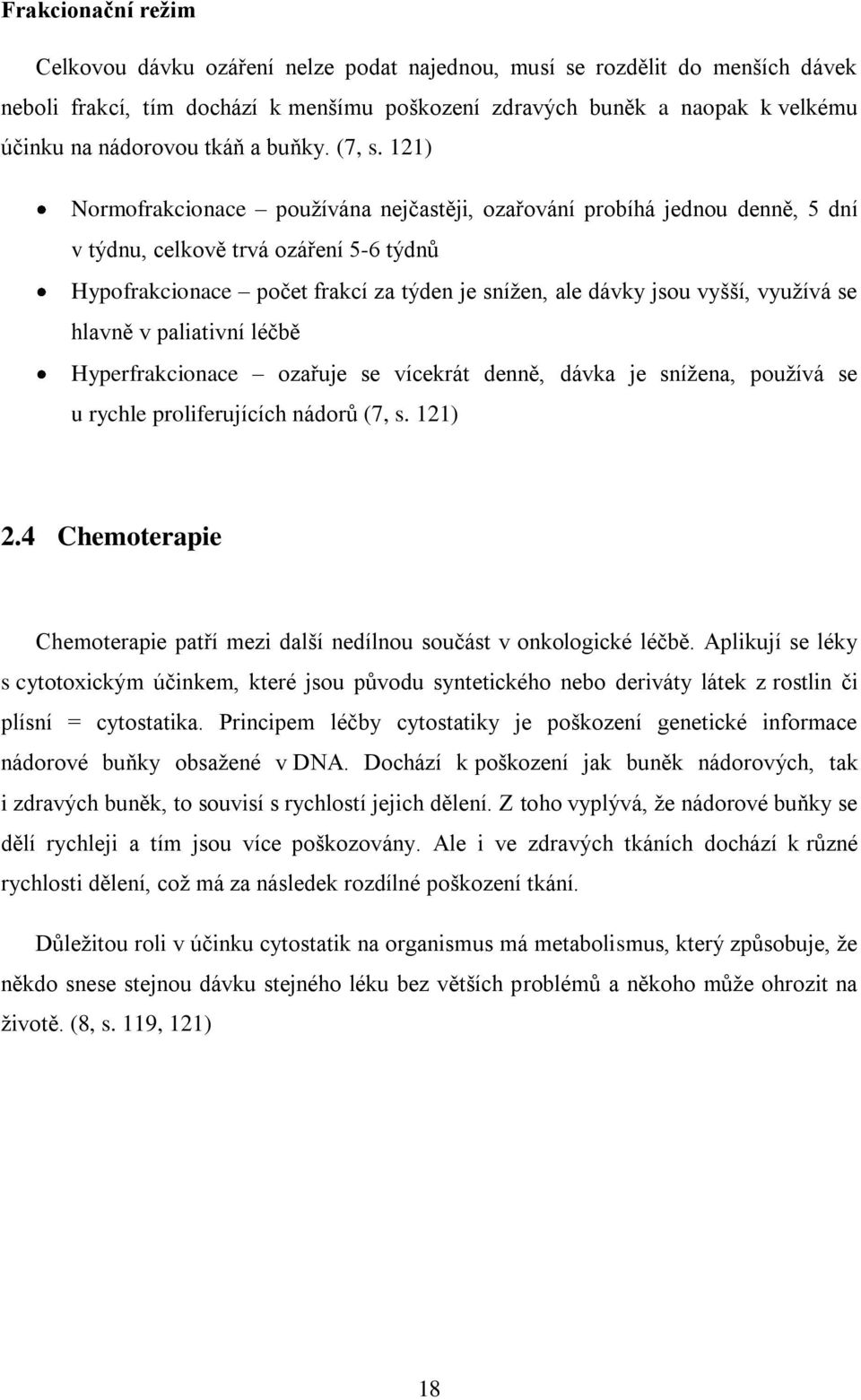 121) Normofrakcionace používána nejčastěji, ozařování probíhá jednou denně, 5 dní v týdnu, celkově trvá ozáření 5-6 týdnů Hypofrakcionace počet frakcí za týden je snížen, ale dávky jsou vyšší,