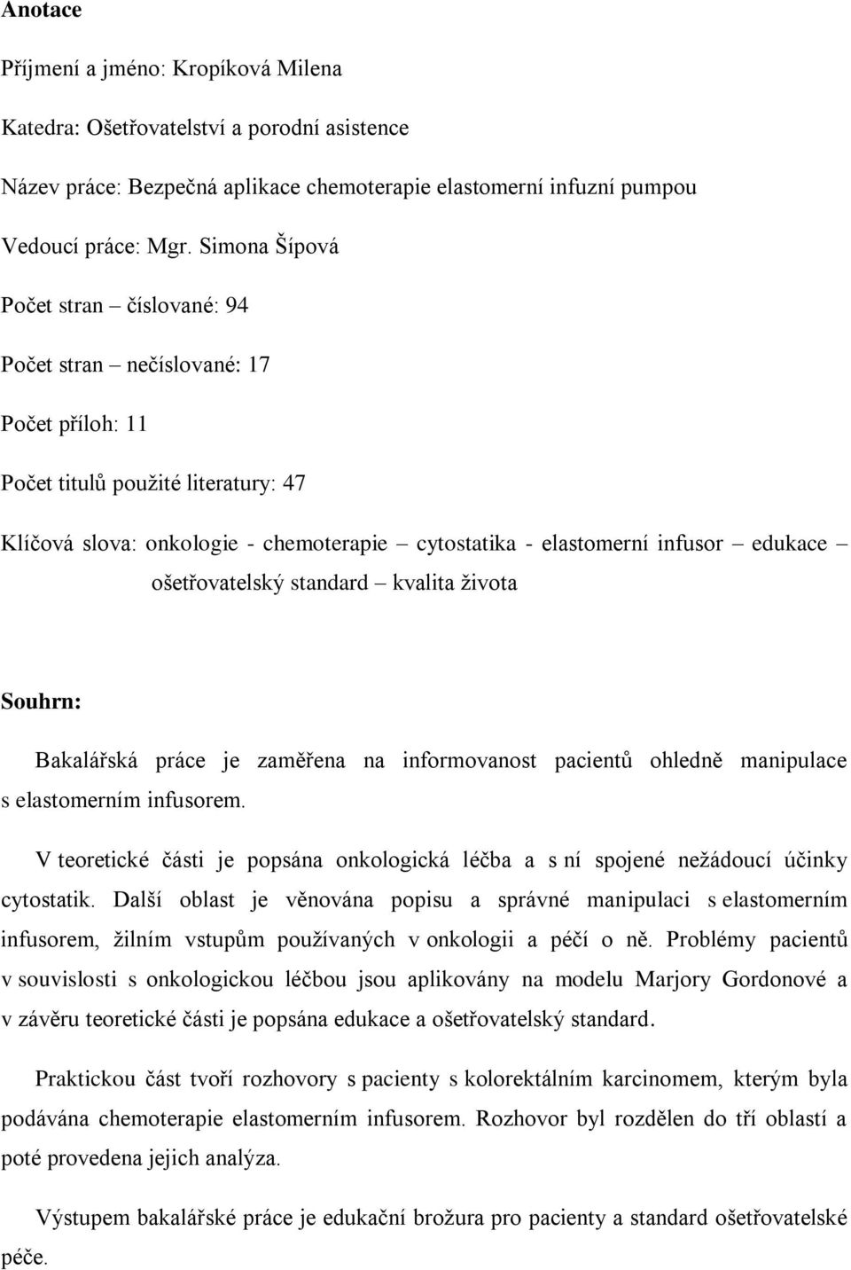 edukace ošetřovatelský standard kvalita života Souhrn: Bakalářská práce je zaměřena na informovanost pacientů ohledně manipulace s elastomerním infusorem.