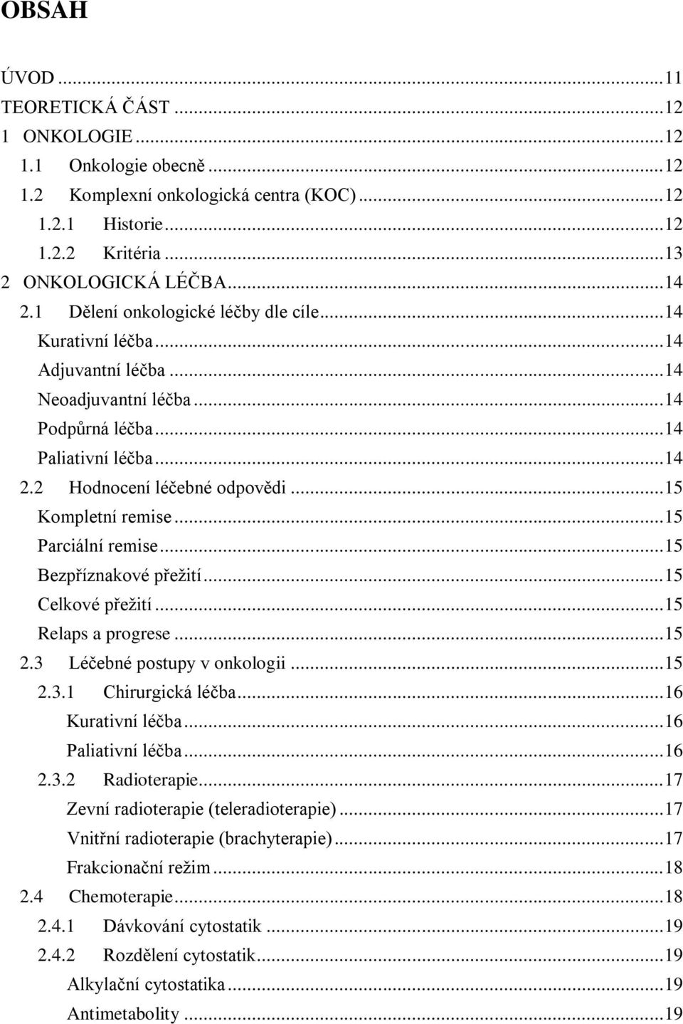 .. 15 Kompletní remise... 15 Parciální remise... 15 Bezpříznakové přežití... 15 Celkové přežití... 15 Relaps a progrese... 15 2.3 Léčebné postupy v onkologii... 15 2.3.1 Chirurgická léčba.
