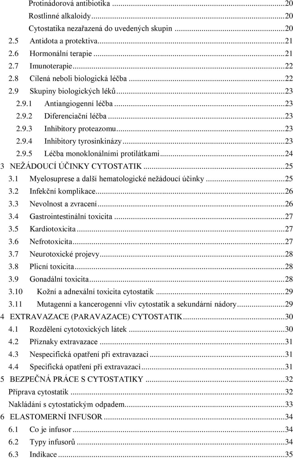 .. 23 2.9.5 Léčba monoklonálními protilátkami... 24 3 NEŽÁDOUCÍ ÚČINKY CYTOSTATIK... 25 3.1 Myelosuprese a další hematologické nežádoucí účinky... 25 3.2 Infekční komplikace... 26 3.