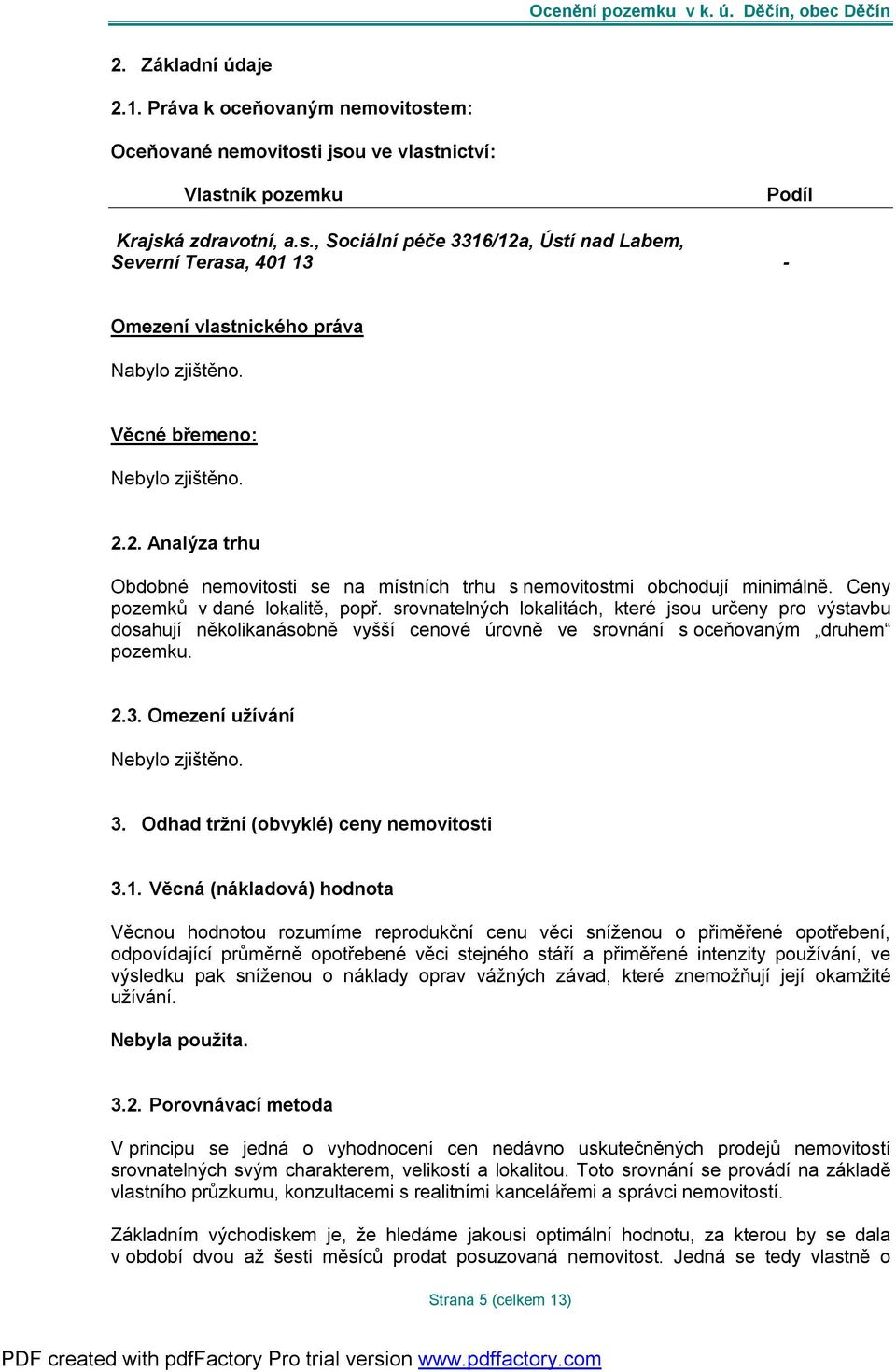 srovnatelných lokalitách, které jsou určeny pro výstavbu dosahují několikanásobně vyšší cenové úrovně ve srovnání s oceňovaným druhem pozemku. 2.3. Omezení užívání Nebylo zjištěno. 3.