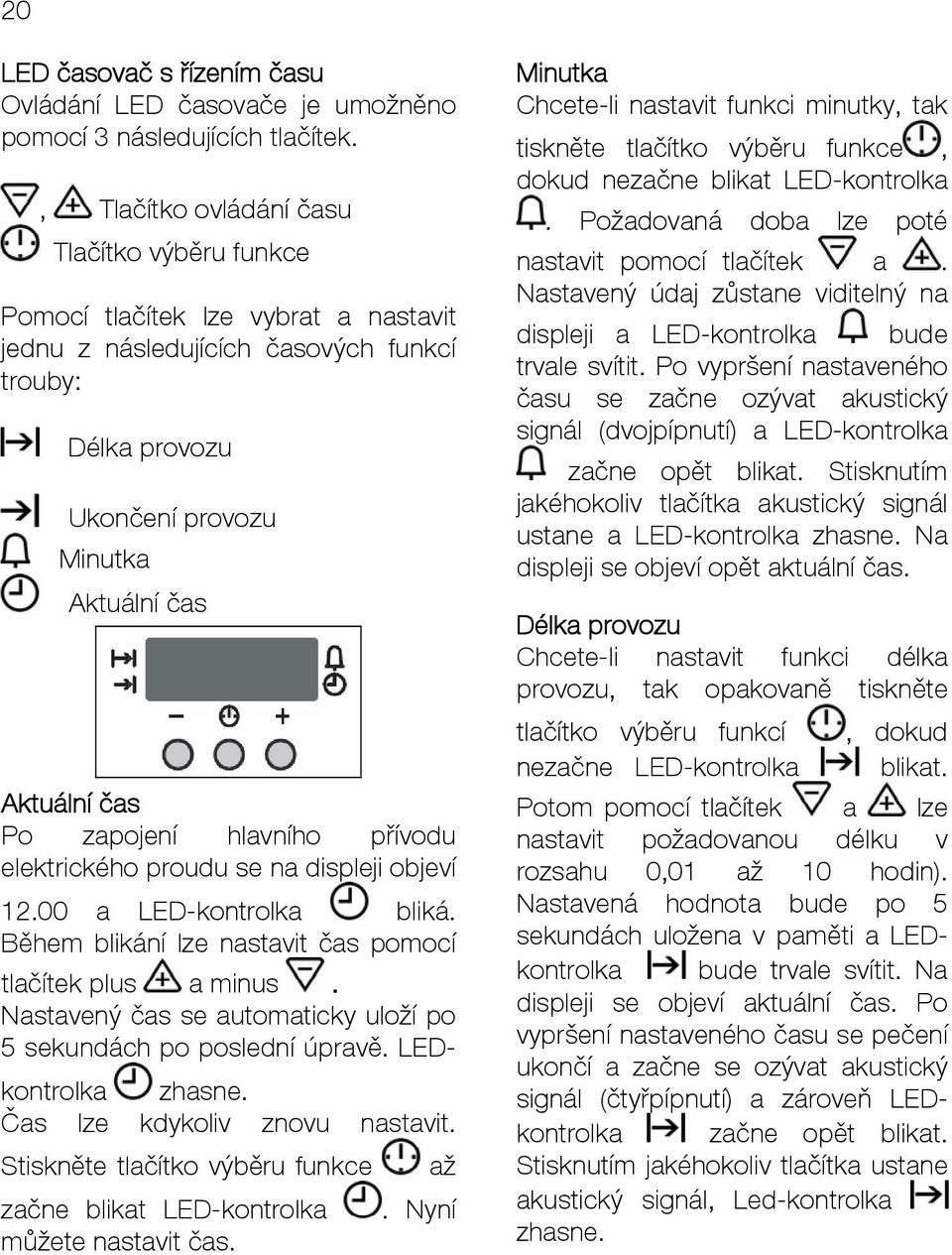 zapojení hlavního přívodu elektrického proudu se na displeji objeví 12.00 a LED-kontrolka bliká. Během blikání lze nastavit čas pomocí tlačítek plus a minus.