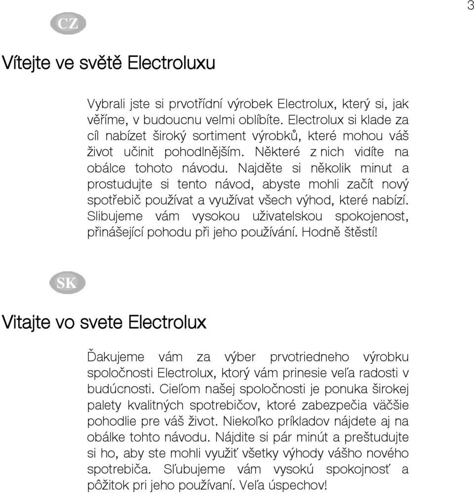 Najděte si několik minut a prostudujte si tento návod, abyste mohli začít nový spotřebič používat a využívat všech výhod, které nabízí.