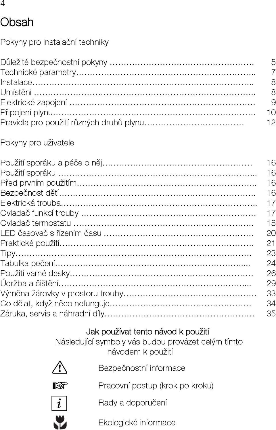 . Ovladač funkcí trouby Ovladač termostatu.. LED časovač s řízením času Praktické použití. Tipy. Tabulka pečení... Použití varné desky Údržba a čištění.