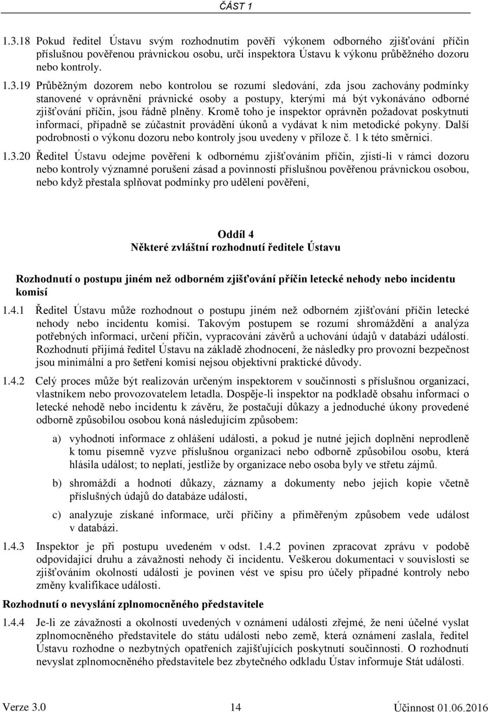 řádně plněny. Kromě toho je inspektor oprávněn požadovat poskytnutí informací, případně se zúčastnit provádění úkonů a vydávat k nim metodické pokyny.