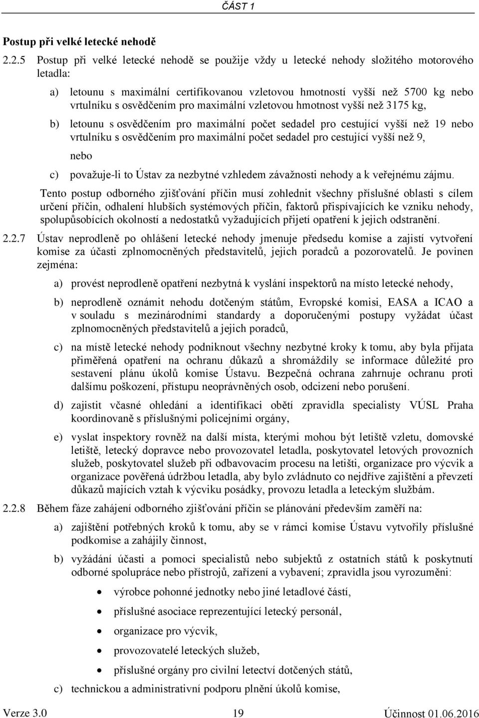 osvědčením pro maximální vzletovou hmotnost vyšší než 3175 kg, b) letounu s osvědčením pro maximální počet sedadel pro cestující vyšší než 19 nebo vrtulníku s osvědčením pro maximální počet sedadel